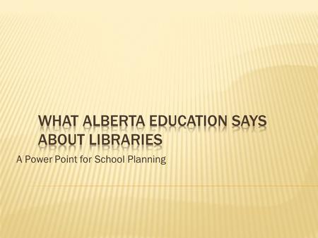A Power Point for School Planning. Students in Alberta schools should have access to an effective school library program that is integrated with instructional.