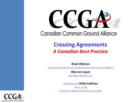 Crossing Agreements Canadian Best Practice Crossing Agreements A Canadian Best Practice Brad Watson TransCanada Pipelines and Alberta Common Ground Alliance.