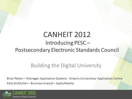 CANHEIT 2012 Introducing PESC – Postsecondary Electronic Standards Council Building the Digital University Brian Patton – Manager, Application Systems.