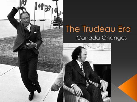 Trudeau was a new kind of leader for Canadians:  He was relaxed and had a sense of humour  He drove sports cars and dressed in t-shirts  He dated celebrities.