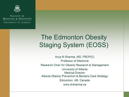 The Edmonton Obesity Staging System (EOSS) Arya M Sharma, MD, FRCP(C) Professor of Medicine Research Chair for Obesity Research & Management University.