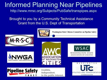 Informed Planning Near Pipelines  Brought to you by a Community Technical Assistance Grant from the.