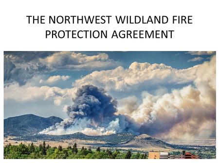 THE NORTHWEST WILDLAND FIRE PROTECTION AGREEMENT.