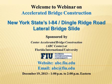 Welcome to Webinar on Accelerated Bridge Construction New York State’s I-84 / Dingle Ridge Road Lateral Bridge Slide Sponsored by Center Accelerated Bridge.