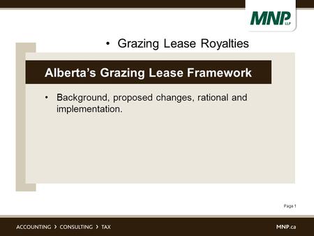 Page 1 Background, proposed changes, rational and implementation. Alberta’s Grazing Lease Framework Grazing Lease Royalties.