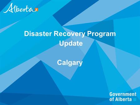 Disaster Recovery Program Update Calgary. DRP Program Intent Providing the basic essentials of life to individuals. Restoring homes to pre-disaster functional.