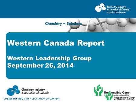 CHEMISTRY INDUSTRY ASSOCIATION OF CANADA Western Canada Report Western Leadership Group September 26, 2014.