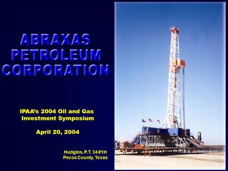Hudgins, P.T. 34 #1H Pecos County, Texas IPAA’s 2004 Oil and Gas Investment Symposium April 20, 2004.