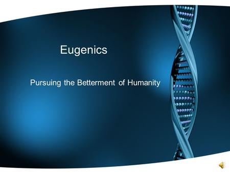 Eugenics Pursuing the Betterment of Humanity Defining Eugenics Originally, the idea of eugenics, “well born”, was introduced in the 1880s by Sir Francis.