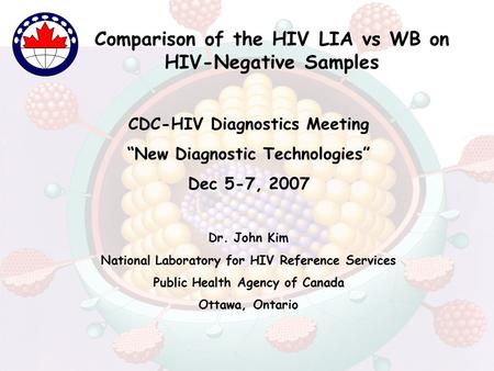 Comparison of the HIV LIA vs WB on HIV-Negative Samples CDC-HIV Diagnostics Meeting “New Diagnostic Technologies” Dec 5-7, 2007 Dr. John Kim National Laboratory.