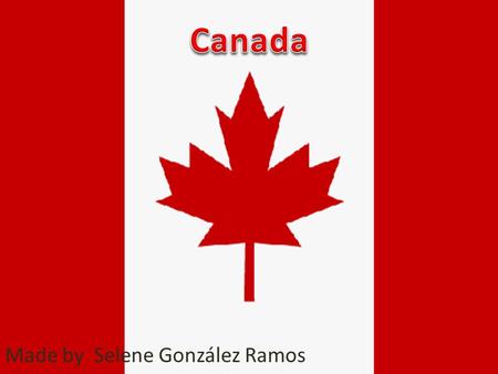 Made by Selene González Ramos. Introduction I’m going to talk about Canada.