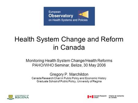 Health System Change and Reform in Canada Monitoring Health System Change/Health Reforms PAHO/WHO Seminar, Belize, 30 May 2006 Gregory P. Marchildon Canada.