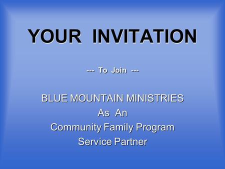 YOUR INVITATION --- To Join --- BLUE MOUNTAIN MINISTRIES As An Community Family Program Service Partner.