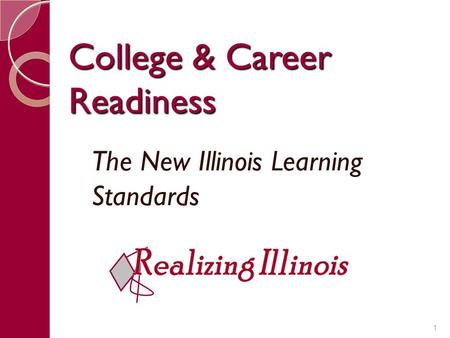 College & Career Readiness The New Illinois Learning Standards 1.