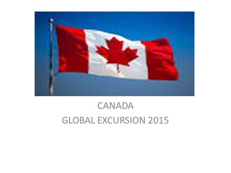CANADA GLOBAL EXCURSION 2015. POLITICAL FACTS Canada became The Dominion of Canada (a self-governing country) on July 1, 1867. The Capitol of Canada is.