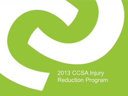 2013 CCSA Injury Reduction Program. Injury Reduction Program Does your organization have continued workplace injuries as a result of resident lifts and.