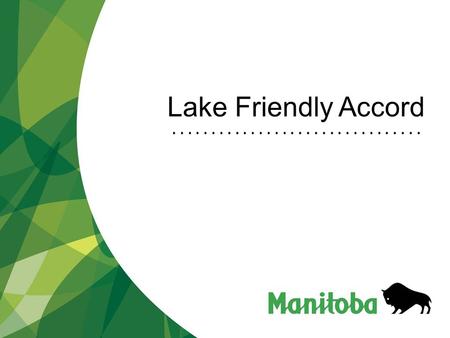 Lake Friendly Accord. Manitoba Water Stewardship Manitoba Water Stewardship - Lake Winnipeg Water Quality Challenges Action Underway Lake Friendly Accord.