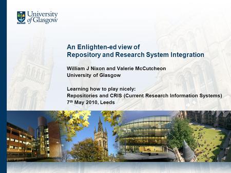 An Enlighten-ed view of Repository and Research System Integration William J Nixon and Valerie McCutcheon University of Glasgow Learning how to play nicely: