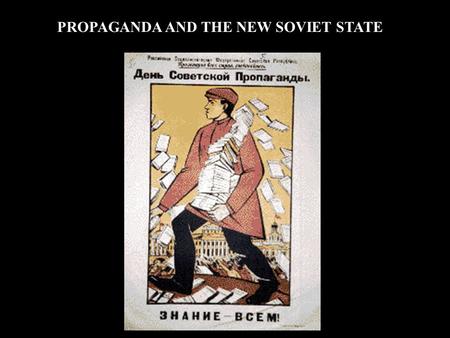 PROPAGANDA AND THE NEW SOVIET STATE. Efforts to educate & “enlighten” society  Schools – for children & adults Traveling peasant school Worker’s university.