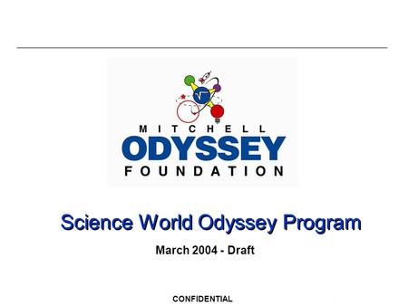 CONFIDENTIAL Science World Odyssey Program March 2004 - Draft.