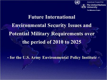 Future International Environmental Security Issues and Potential Military Requirements over the period of 2010 to 2025 - for the U.S. Army Environmental.