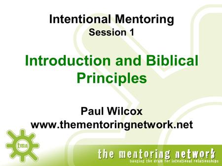 Intentional Mentoring Session 1 Introduction and Biblical Principles Paul Wilcox www.thementoringnetwork.net.