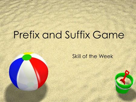 Prefix and Suffix Game Skill of the Week. Directions 1. Each slide has a prefix or suffix or root word. 2. With your team: create a new word using the.