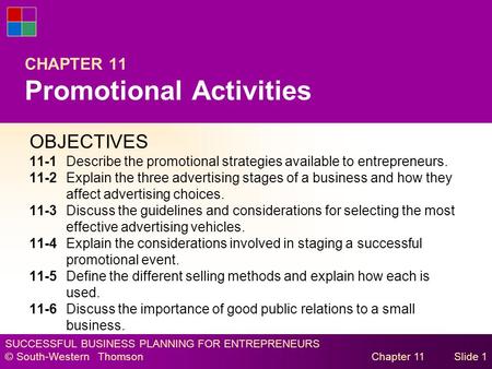 SUCCESSFUL BUSINESS PLANNING FOR ENTREPRENEURS © South-Western Thomson Chapter 11Slide 1 CHAPTER 11 Promotional Activities OBJECTIVES 11-1Describe the.