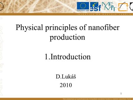 1 Physical principles of nanofiber production 1.Introduction D.Lukáš 2010.