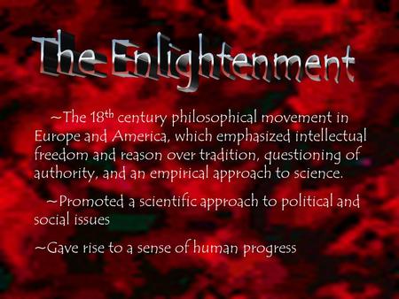 ~The 18 th century philosophical movement in Europe and America, which emphasized intellectual freedom and reason over tradition, questioning of authority,