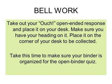 BELL WORK Take out your “Ouch!” open-ended response and place it on your desk. Make sure you have your heading on it. Place it on the corner of your desk.