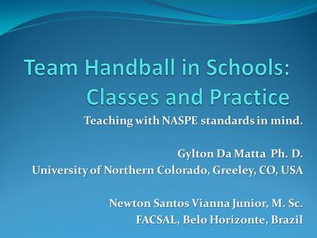 Teaching with NASPE standards in mind. Gylton Da Matta Ph. D. University of Northern Colorado, Greeley, CO, USA University of Northern Colorado, Greeley,