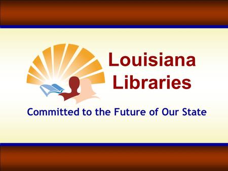 Louisiana Libraries Committed to the Future of Our State.