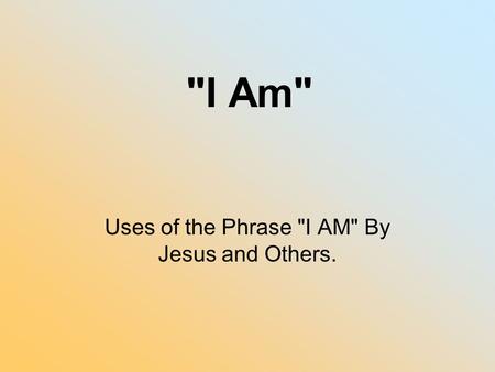 Uses of the Phrase I AM By Jesus and Others.
