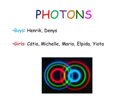 PHOTONSPHOTONS Boys: Henrik, Denys Girls: Cάtia, Michelle, Maria, Elpida, Yiota.