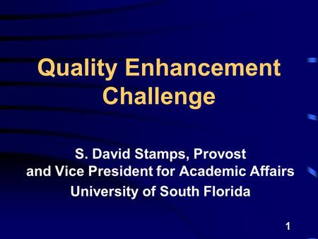 1 Quality Enhancement Challenge S. David Stamps, Provost and Vice President for Academic Affairs University of South Florida.