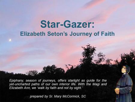 Star-Gazer: Elizabeth Seton’s Journey of Faith Epiphany, season of journeys, offers starlight as guide for the yet-uncharted paths of our own interior.