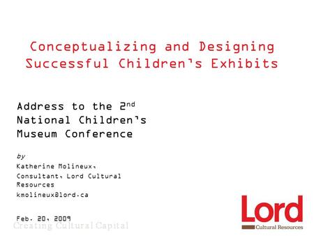 Conceptualizing and Designing Successful Children’s Exhibits Address to the 2 nd National Children’s Museum Conference by Katherine Molineux, Consultant,