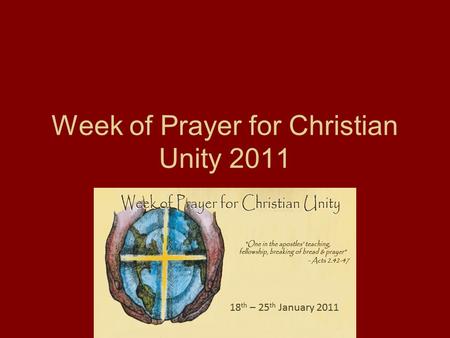 Week of Prayer for Christian Unity 2011 2011. 2011Week of Prayer for Christian Unity (January 18-25). Begun in 1908, these days have been set aside each.