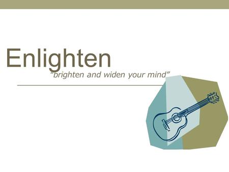 “brighten and widen your mind” Enlighten. I decided on the name “Enlighten” after looking at similar words and finding it on the list of synonyms. Enlighten.