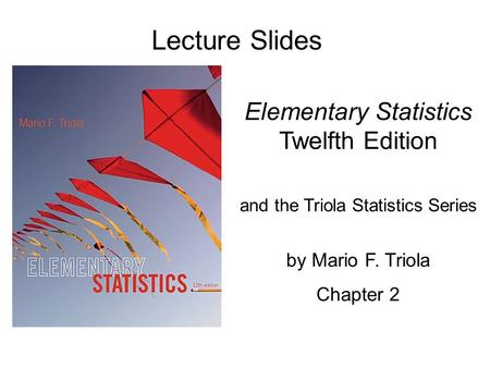 Lecture Slides Elementary Statistics Twelfth Edition and the Triola Statistics Series by Mario F. Triola Chapter 2.
