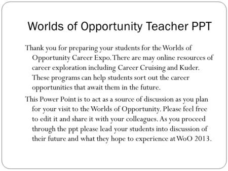 Worlds of Opportunity Teacher PPT Thank you for preparing your students for the Worlds of Opportunity Career Expo. There are may online resources of career.