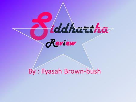 S iddhartha By : Ilyasah Brown-bush Review. The 4 noble truths I.The first noble truth is life has suffering II.The second noble truth is that the crave.