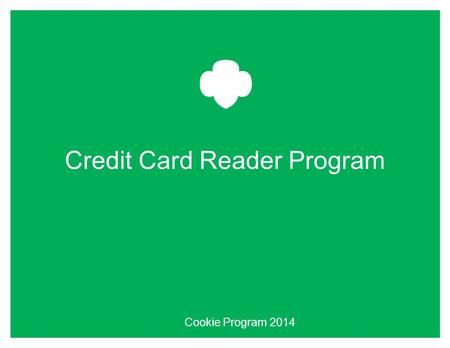 Credit Card Reader Program Cookie Program 2014. Confidential and Proprietary - Not for Public Distribution - Do Not Copy 2 Card Reader Basics 1.Decide.