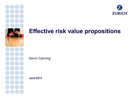 Effective risk value propositions Kevin Canning June 2013.