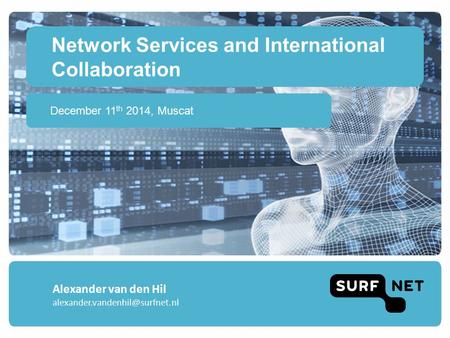 Network Services and International Collaboration December 11 th 2014, Muscat Alexander van den Hil