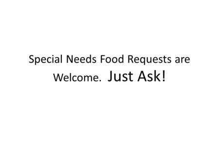 Special Needs Food Requests are Welcome. Just Ask!