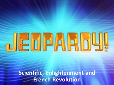 Scientific, Enlightenment and French Revolution. Scientific Revolution, Enlightenment & French Revolution Key People“Off with her head!” Napoleon is Dynamite.