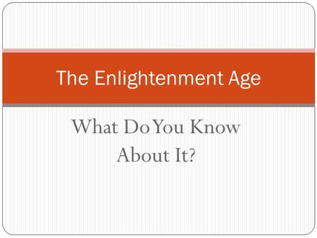 What Do You Know About It? The Enlightenment Age.