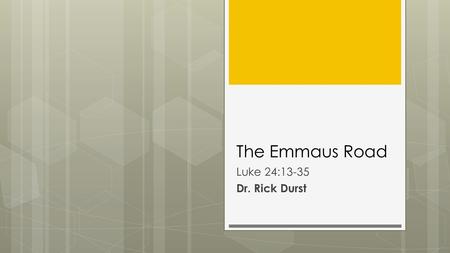 The Emmaus Road Luke 24:13-35 Dr. Rick Durst. The Emmaus Road.